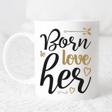 Чаша за подарък с надпис "Born to love her"